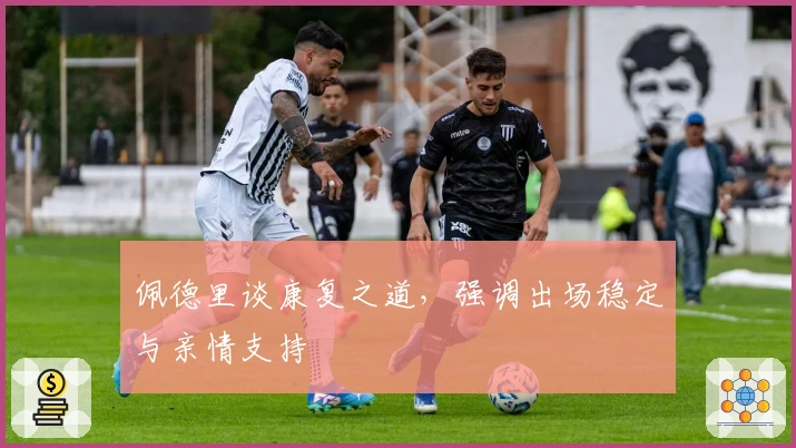 佩德里谈康复之道，强调出场稳定与亲情支持