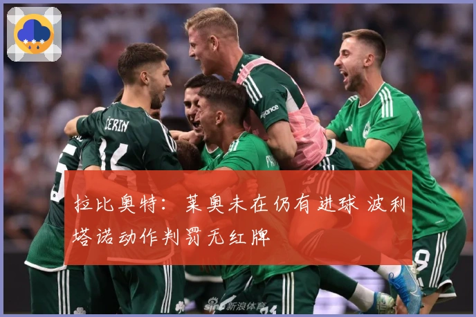 拉比奥特：莱奥未在仍有进球 波利塔诺动作判罚无红牌