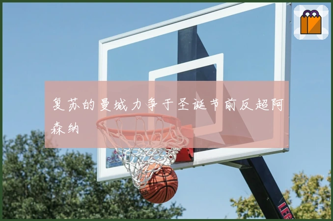 复苏的曼城力争于圣诞节前反超阿森纳