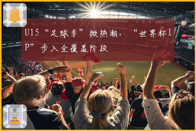 U15“足球季”掀热潮，“世界杯IP”步入全覆盖阶段